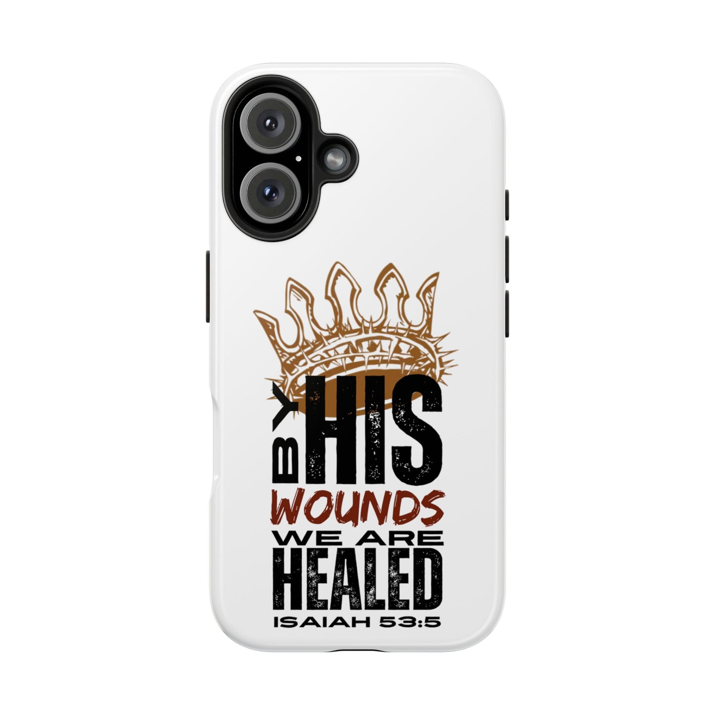 Christian tough phone case with By His Wounds We Are Healed scripture and crown design on white background